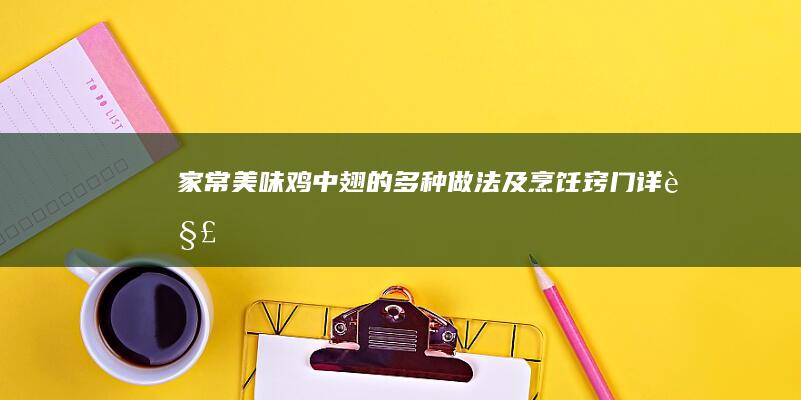 家常美味：鸡中翅的多种做法及烹饪窍门详解